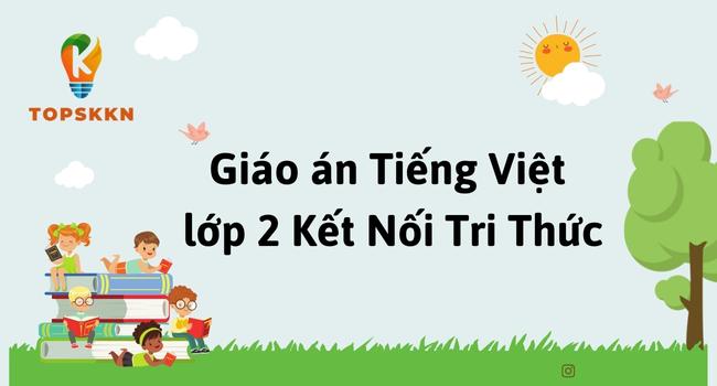 Giáo án lớp 2 sách Kết Nối Tri Thức môn Tiếng Việt 