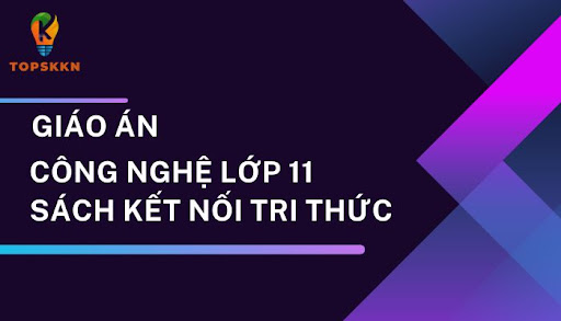 Giáo Án Công Nghệ Lớp 11 Sách Kết Nối Tri Thức