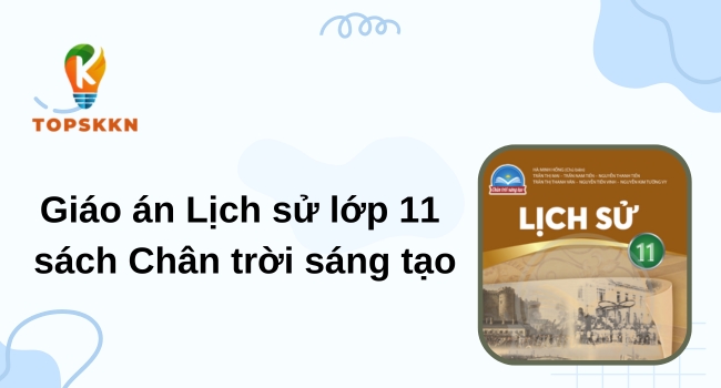Giáo án Lịch sử lớp 11 sách Chân trời sáng tạo
